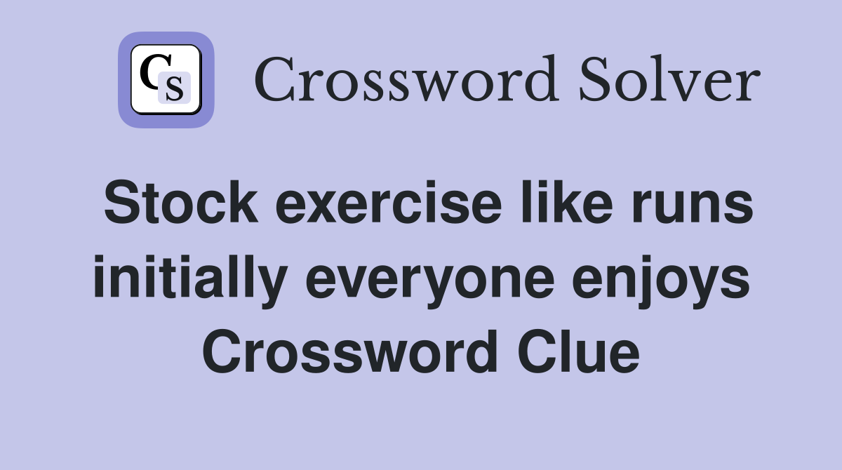 Stock exercise like runs initially everyone enjoys Crossword Clue