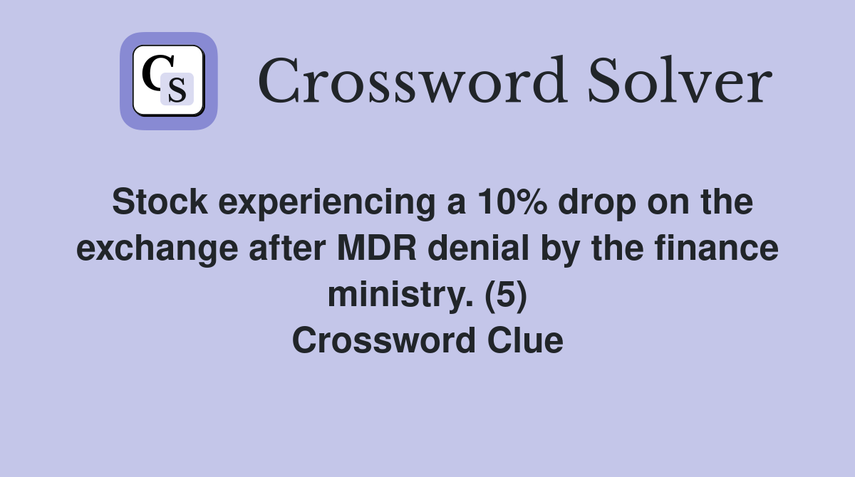 Stock experiencing a 10% drop on the exchange after MDR denial by the finance ministry. (5) Crossword Clue