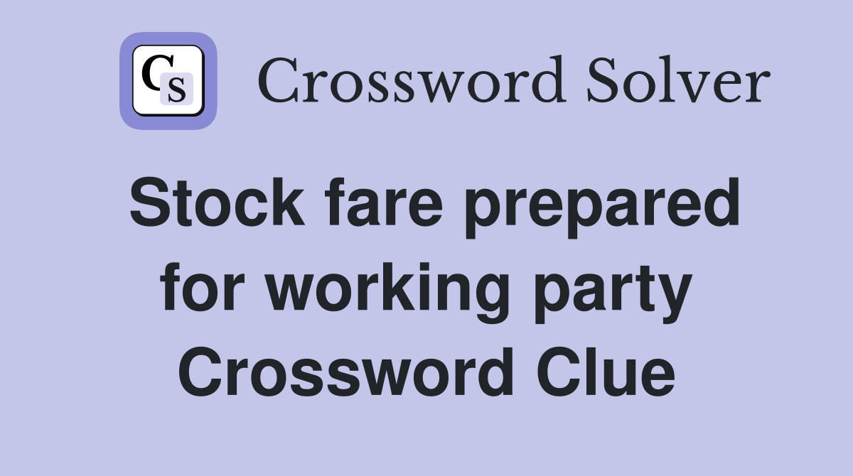 Stock fare prepared for working party Crossword Clue