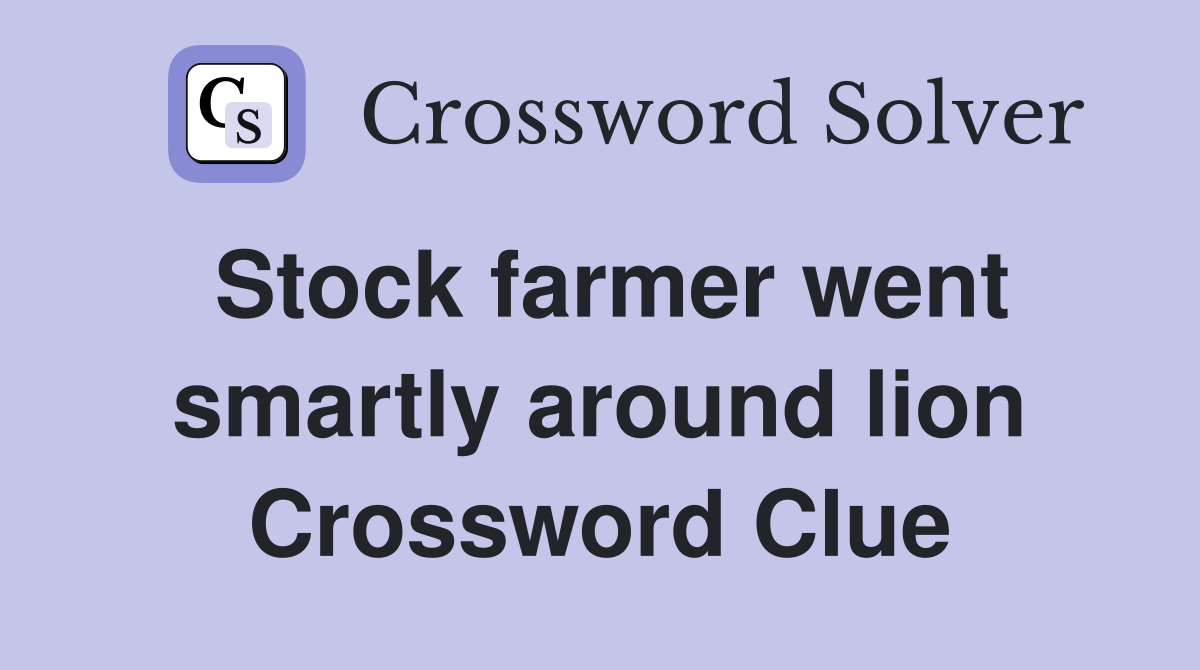 Stock farmer went smartly around lion Crossword Clue