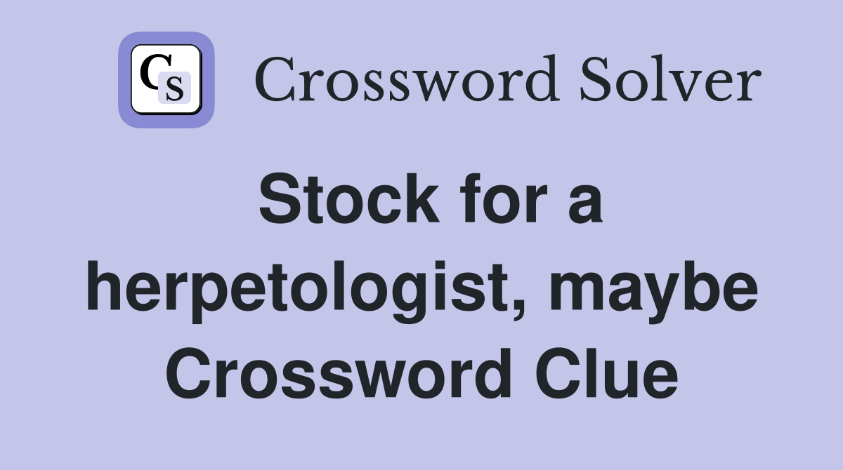 Stock for a herpetologist, maybe Crossword Clue