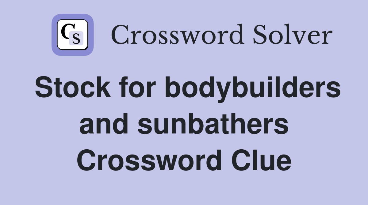 Stock for bodybuilders and sunbathers Crossword Clue