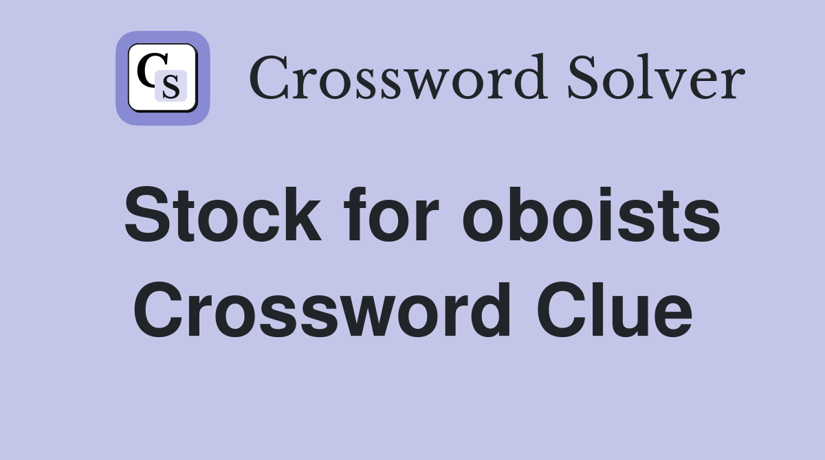 Stock for oboists Crossword Clue