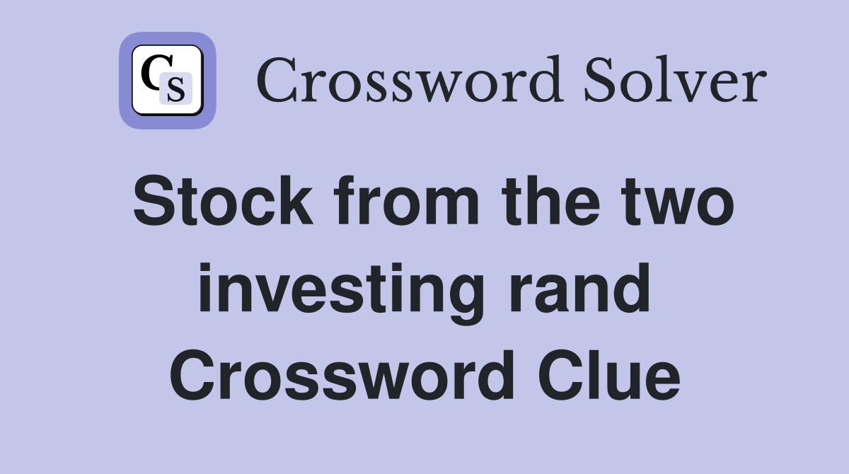 Stock from the two investing rand Crossword Clue