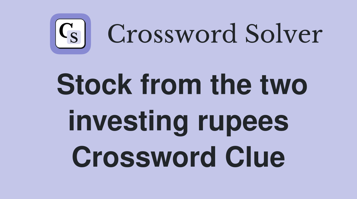 Stock from the two investing rupees Crossword Clue