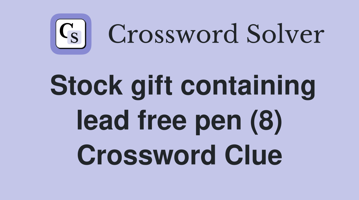 Stock gift containing lead free pen (8) Crossword Clue