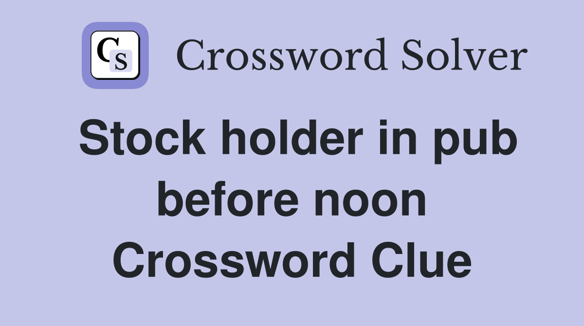Stock holder in pub before noon Crossword Clue