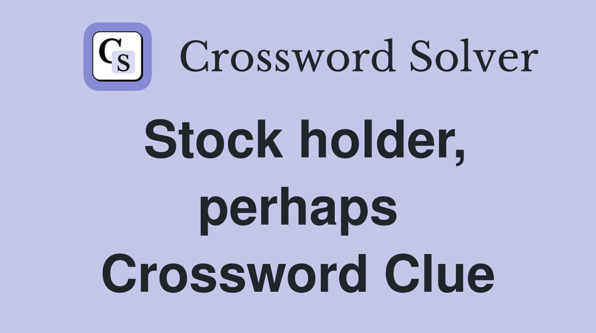 Stock holder, perhaps Crossword Clue