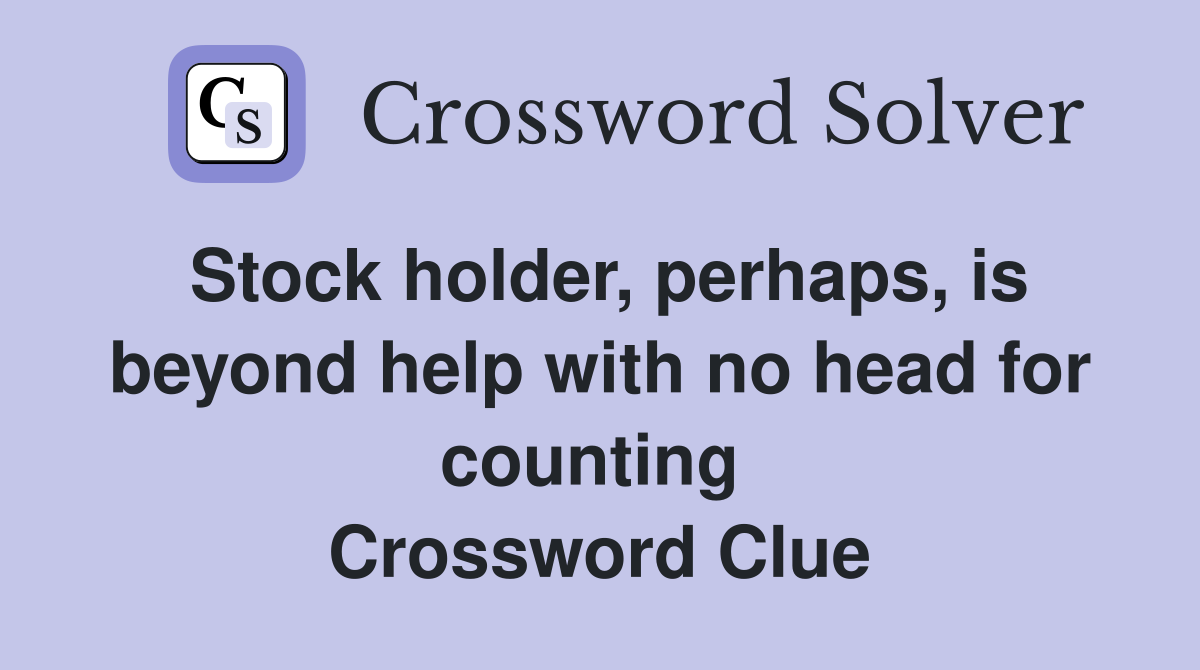 Stock holder, perhaps, is beyond help with no head for counting  Crossword Clue
