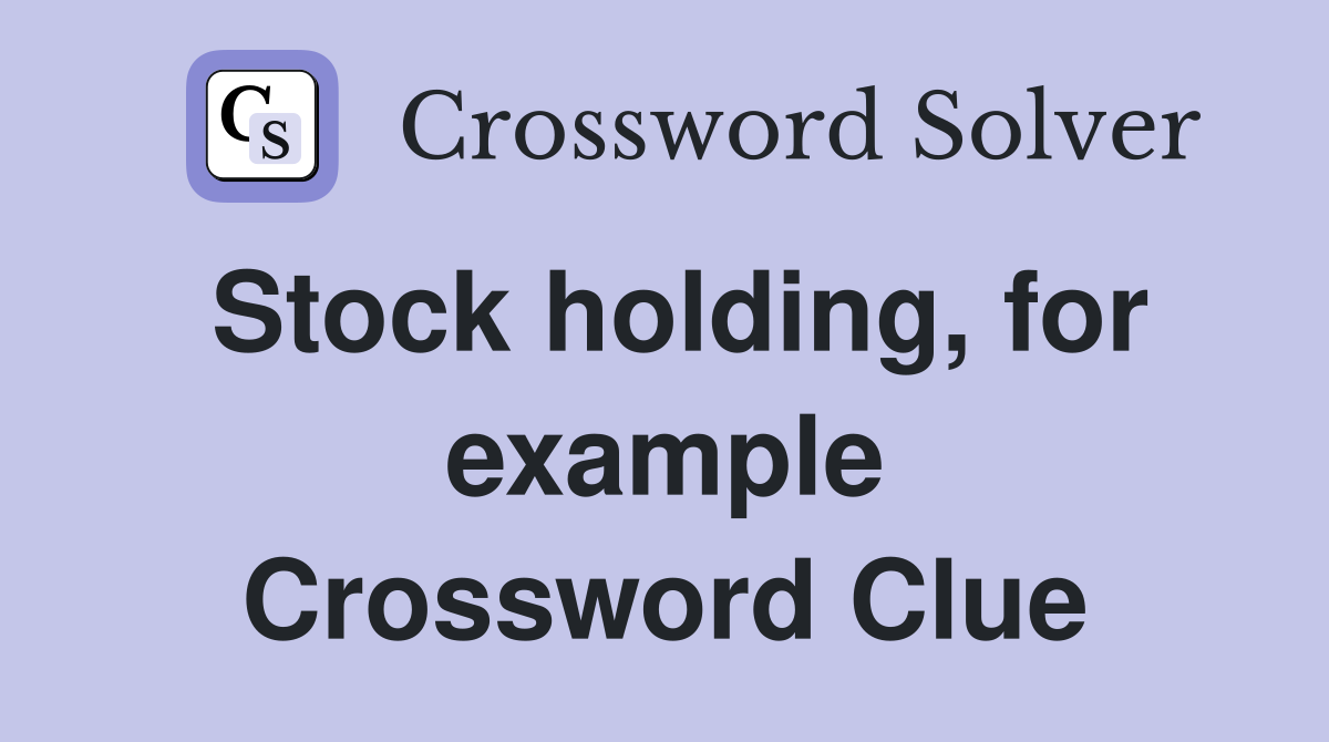 Stock holding, for example Crossword Clue