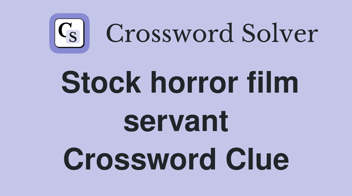 Stock horror film servant Crossword Clue