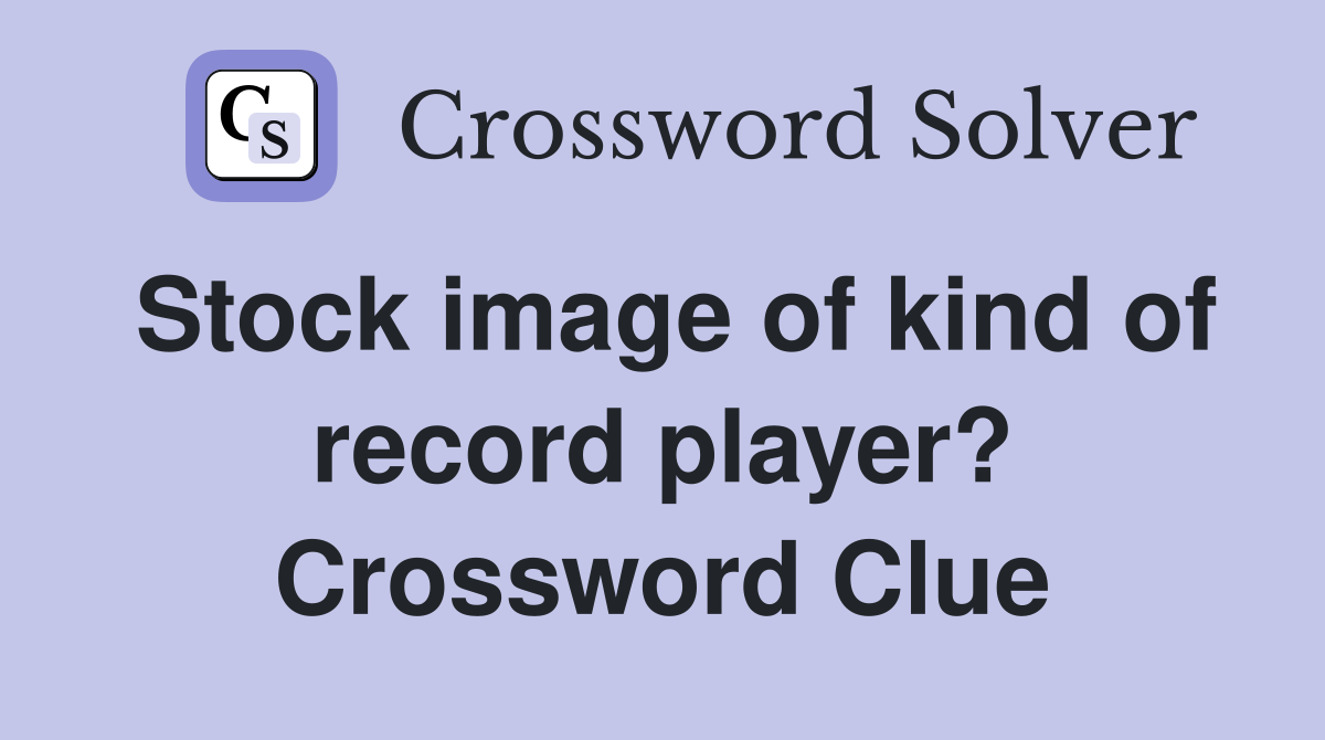 Stock image of kind of record player? Crossword Clue