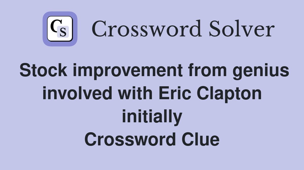 Stock improvement from genius involved with Eric Clapton initially Crossword Clue