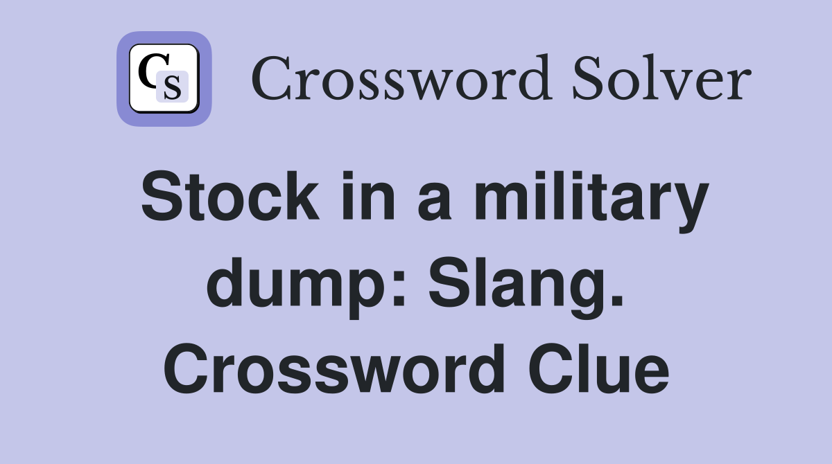 Stock in a military dump: Slang. Crossword Clue
