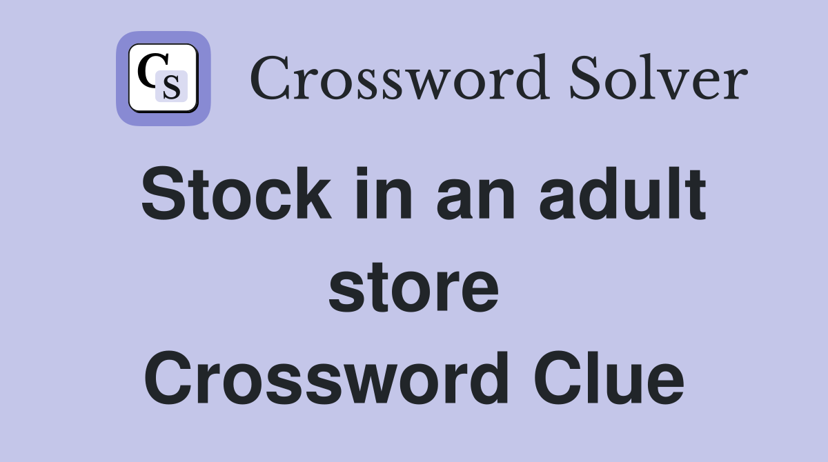 Stock in an adult store Crossword Clue