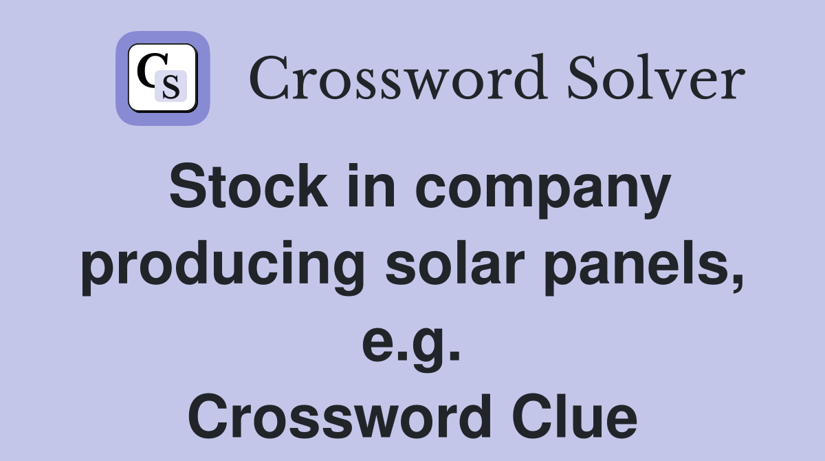 Stock in company producing solar panels, e.g. Crossword Clue