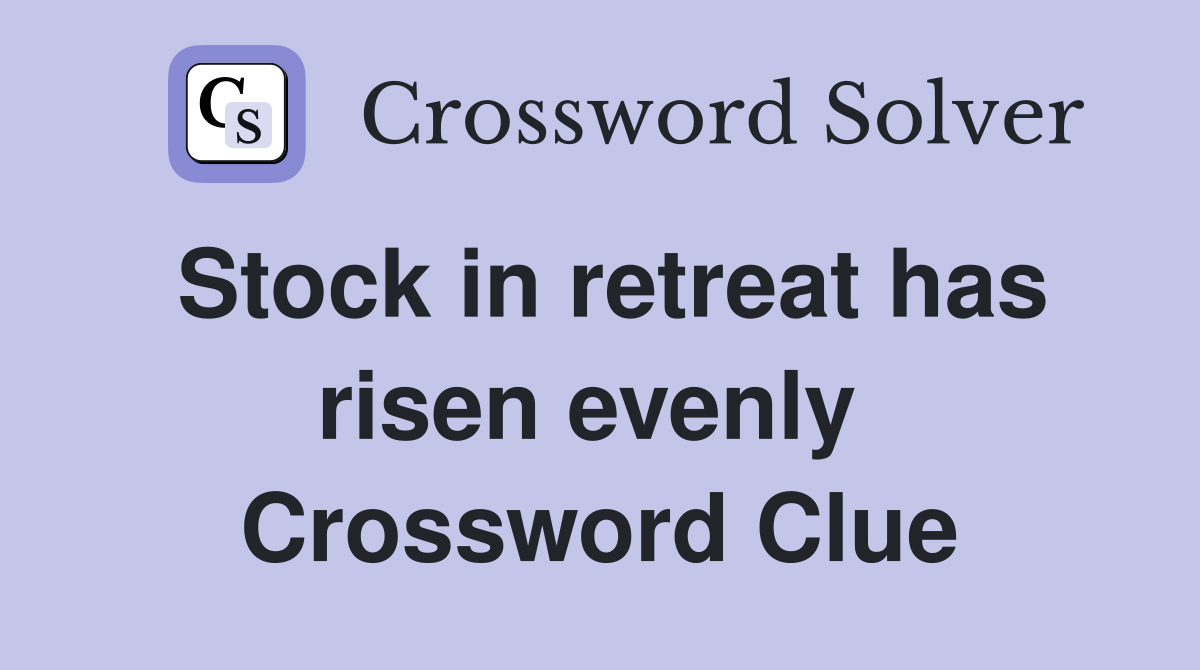 Stock in retreat has risen evenly  Crossword Clue