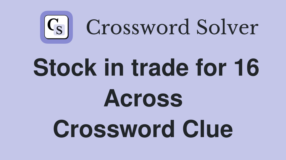 Stock in trade for 16 Across Crossword Clue