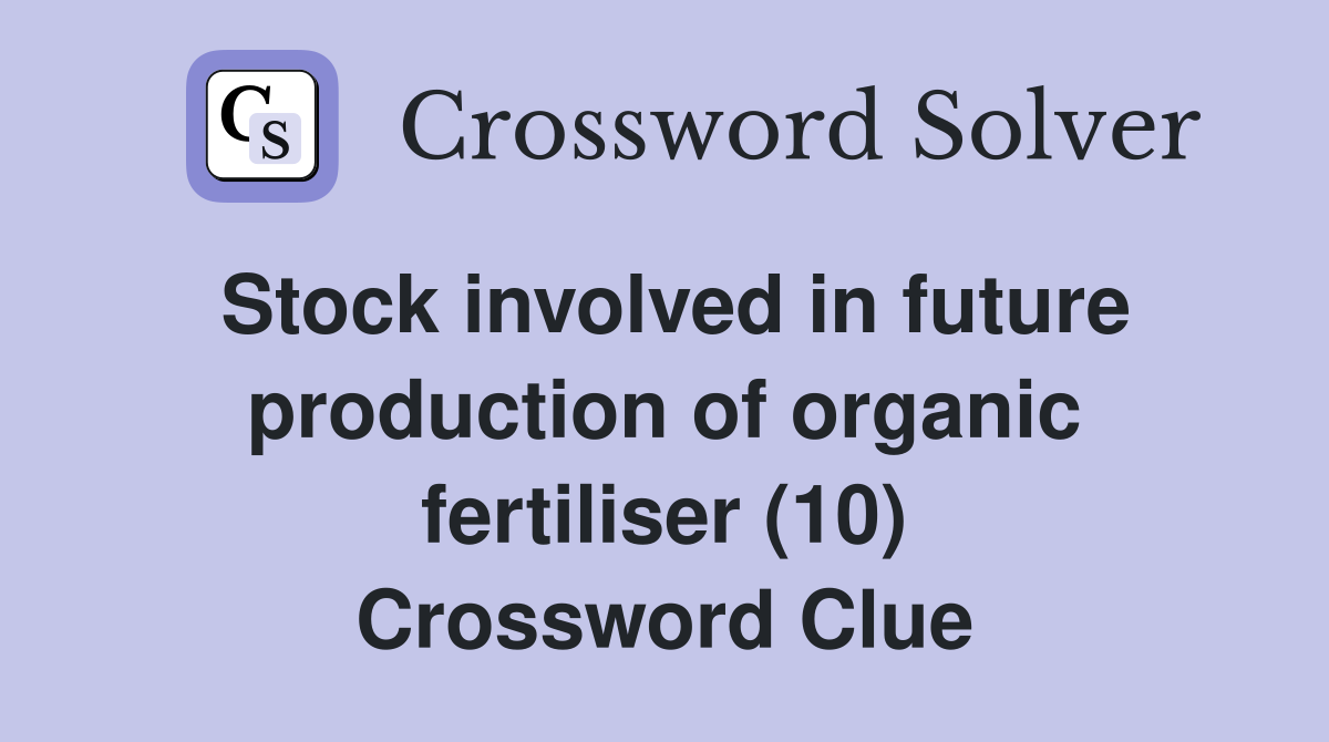 Stock involved in future production of organic fertiliser (10) Crossword Clue