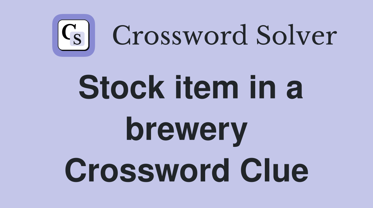 Stock item in a brewery Crossword Clue