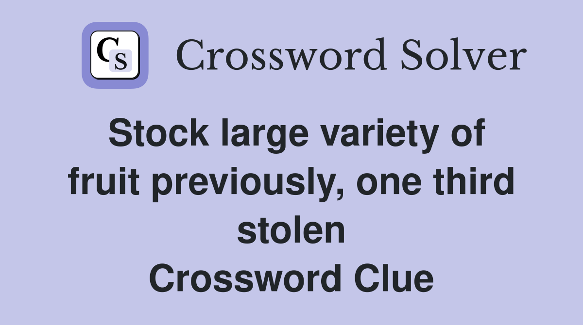 Stock large variety of fruit previously, one third stolen Crossword Clue