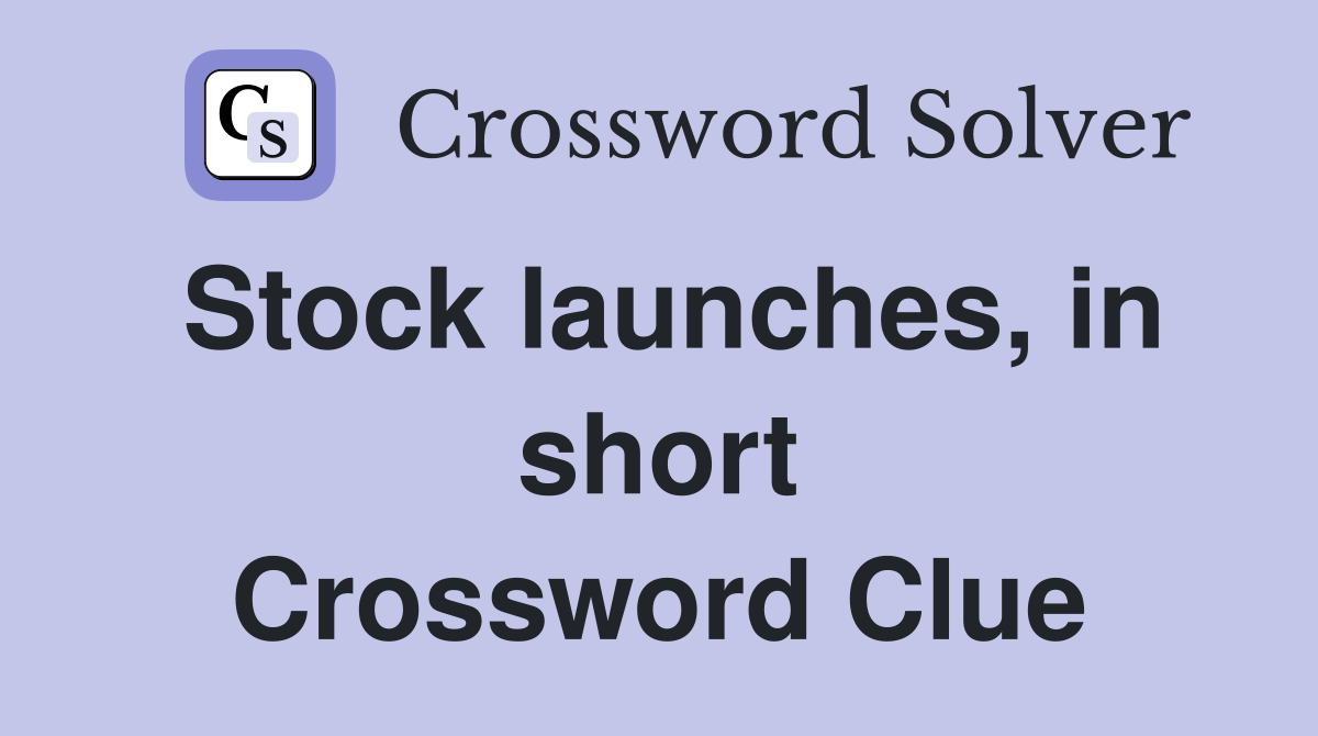 Stock launches, in short Crossword Clue