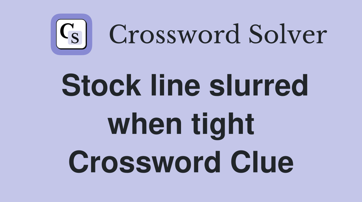 Stock line slurred when tight Crossword Clue