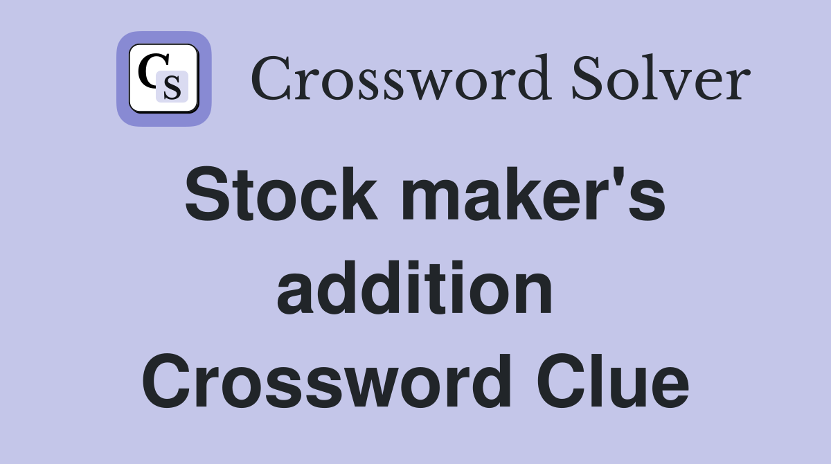 Stock maker's addition Crossword Clue