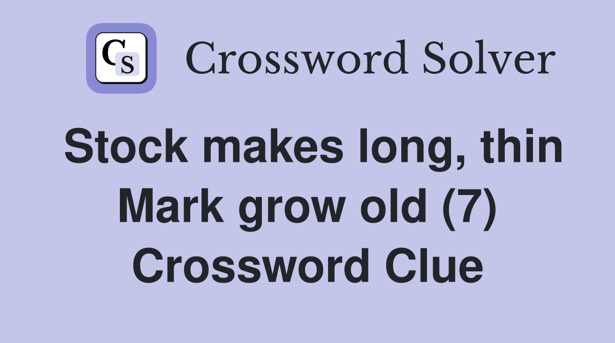 Stock makes long, thin Mark grow old (7) Crossword Clue