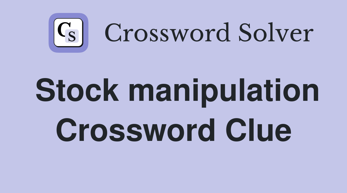 Stock manipulation Crossword Clue