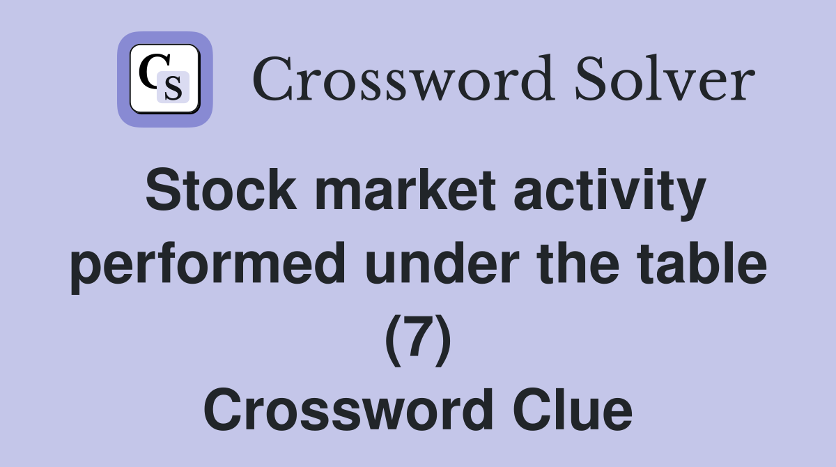 Stock market activity performed under the table (7) Crossword Clue