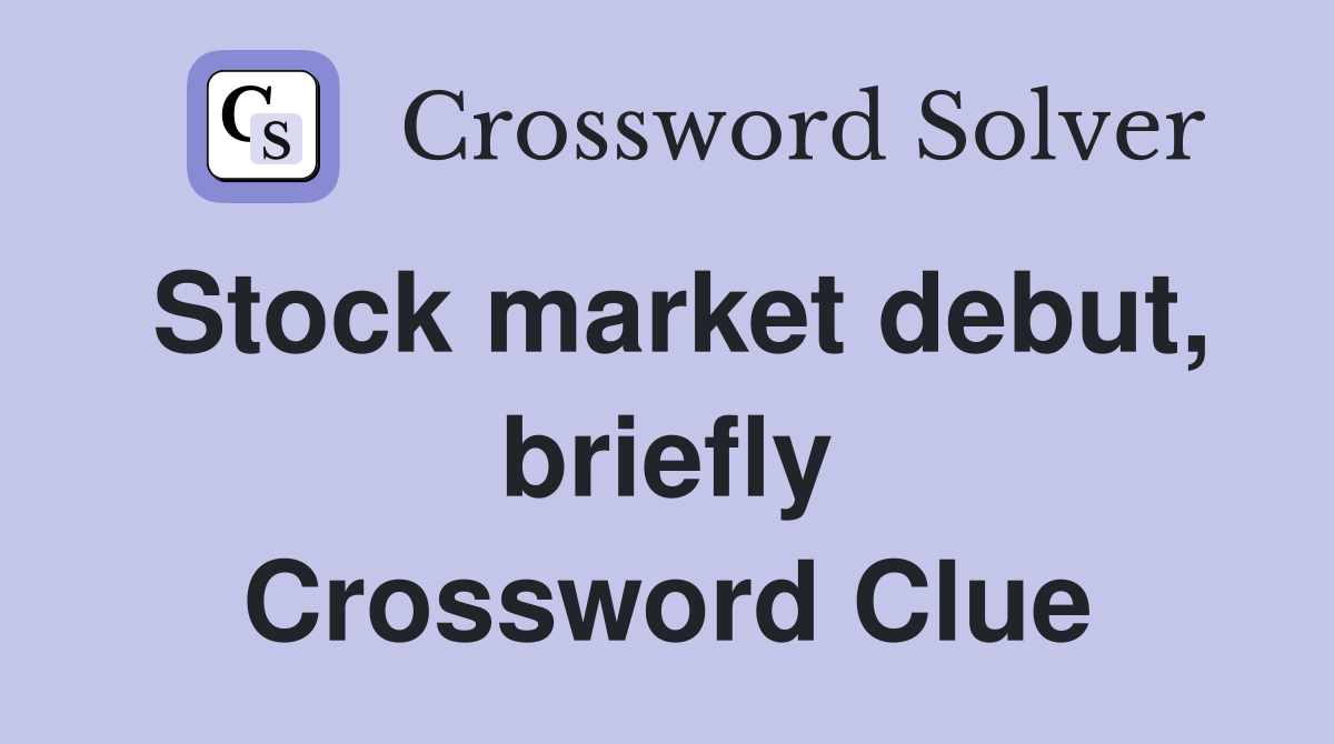 Stock market debut, briefly Crossword Clue