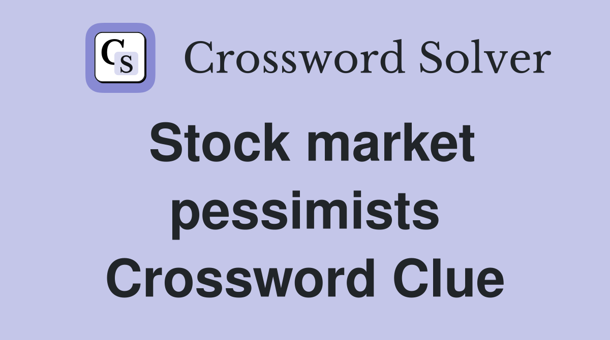 Stock market pessimists Crossword Clue