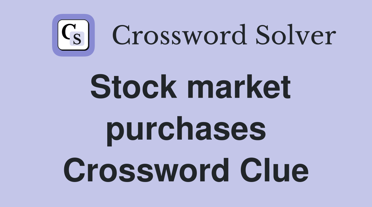 Stock market purchases Crossword Clue
