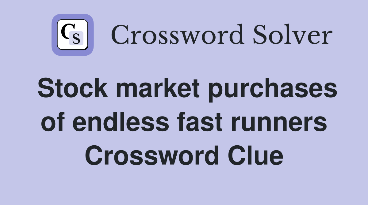 Stock market purchases of endless fast runners Crossword Clue