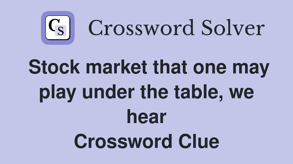 Stock market that one may play under the table, we hear Crossword Clue