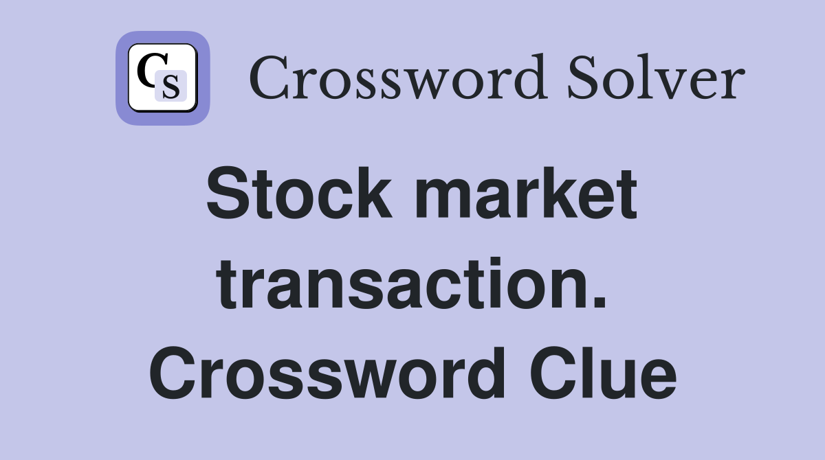 Stock market transaction. Crossword Clue