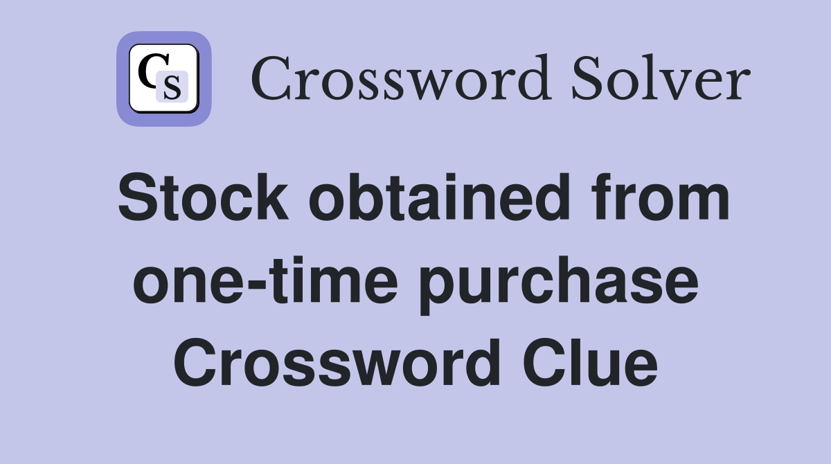 Stock obtained from one-time purchase Crossword Clue