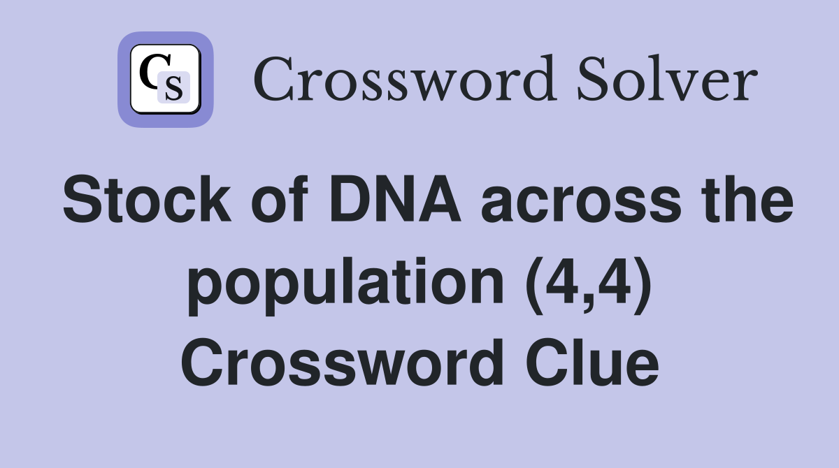 Stock of DNA across the population (4,4) Crossword Clue