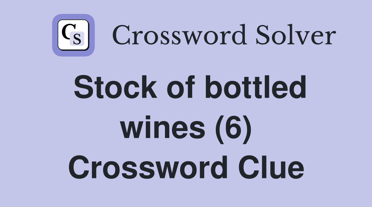 Stock of bottled wines (6) Crossword Clue