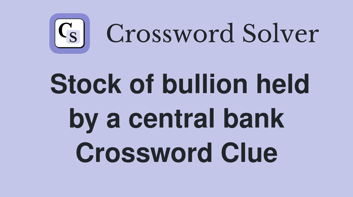 Stock of bullion held by a central bank Crossword Clue