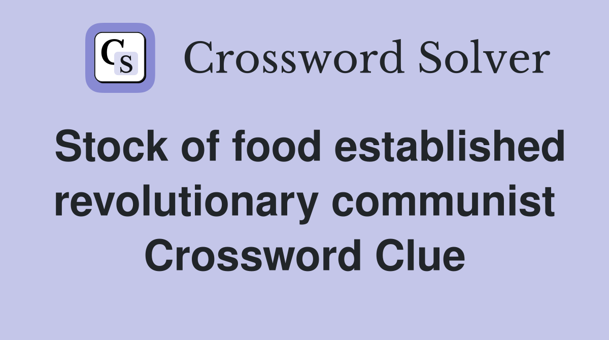 Stock of food established revolutionary communist Crossword Clue