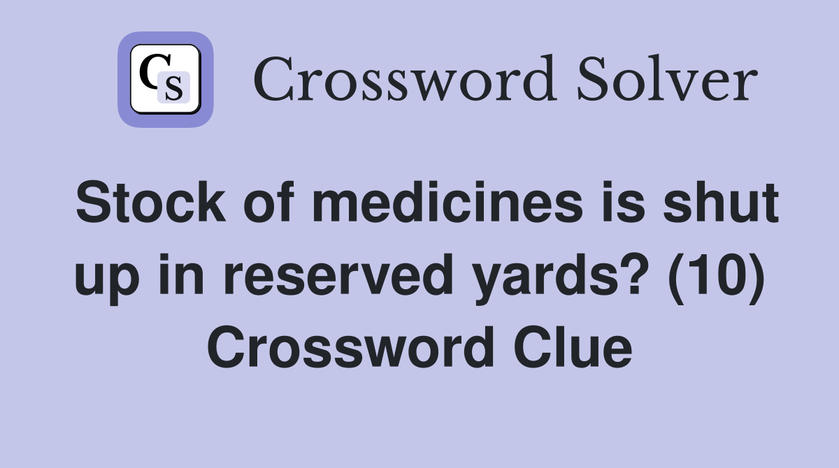 Stock of medicines is shut up in reserved yards? (10) Crossword Clue