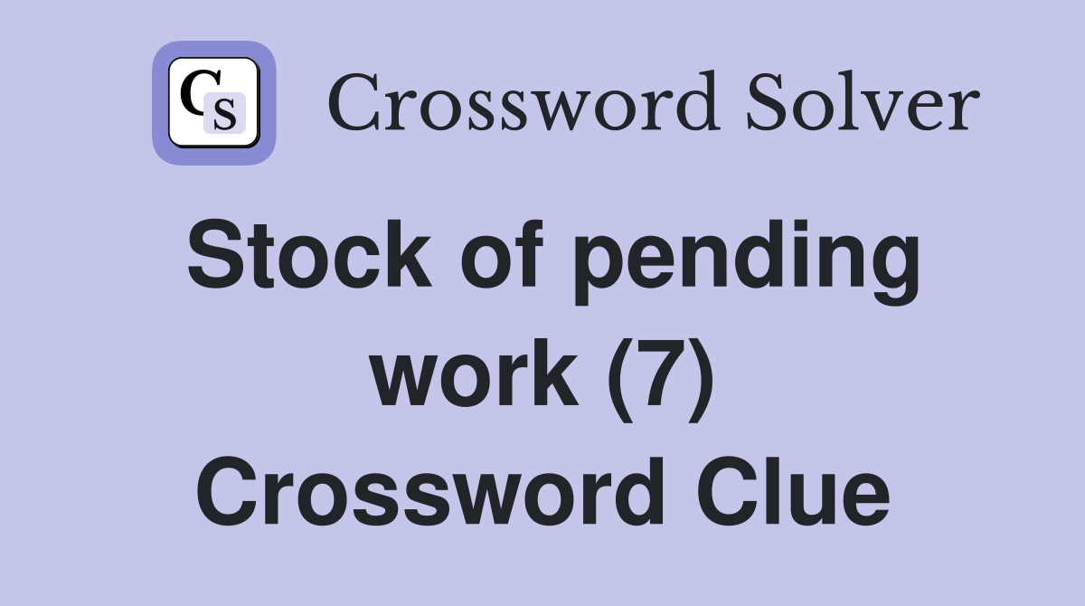 Stock of pending work (7) Crossword Clue
