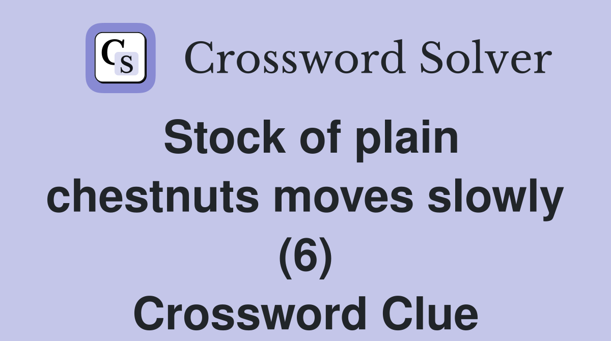 Stock of plain chestnuts moves slowly (6) Crossword Clue