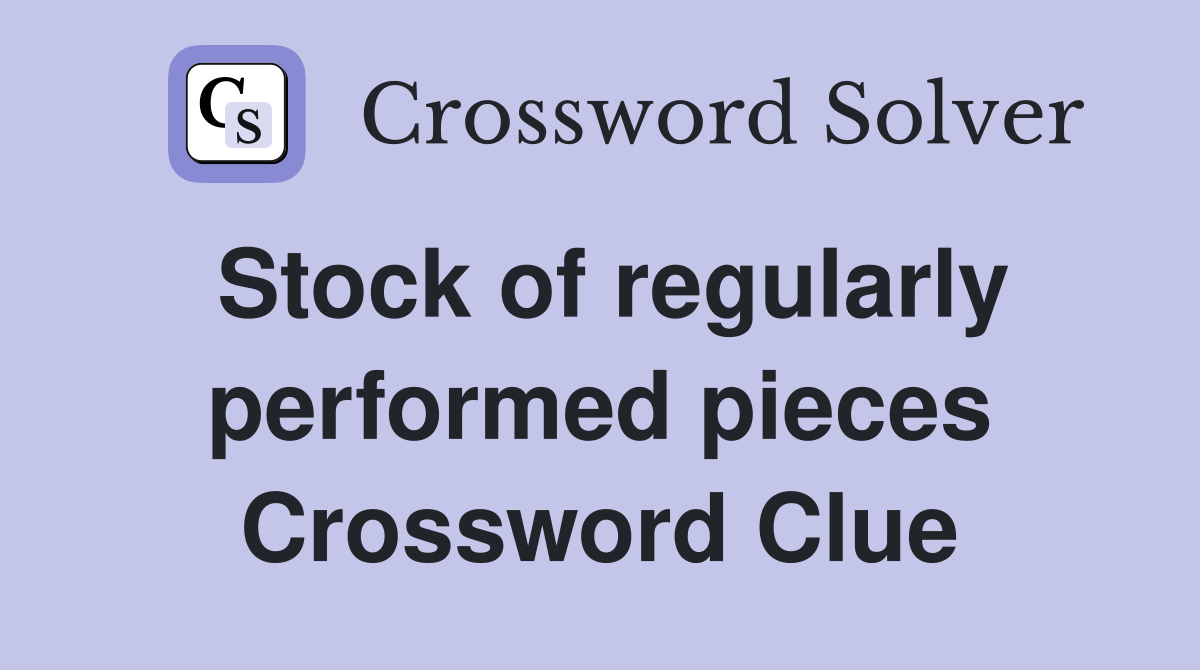 Stock of regularly performed pieces Crossword Clue