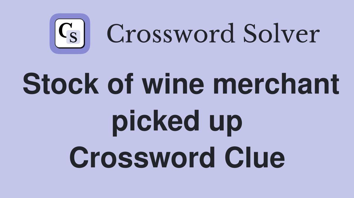 Stock of wine merchant picked up Crossword Clue