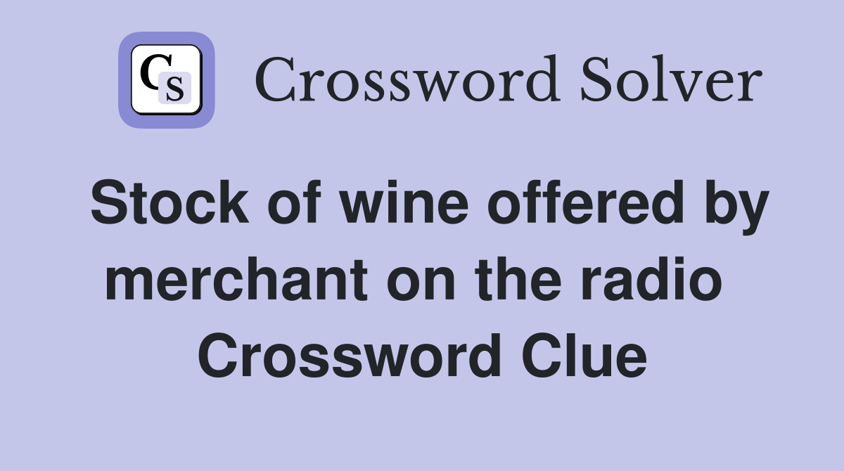 Stock of wine offered by merchant on the radio  Crossword Clue
