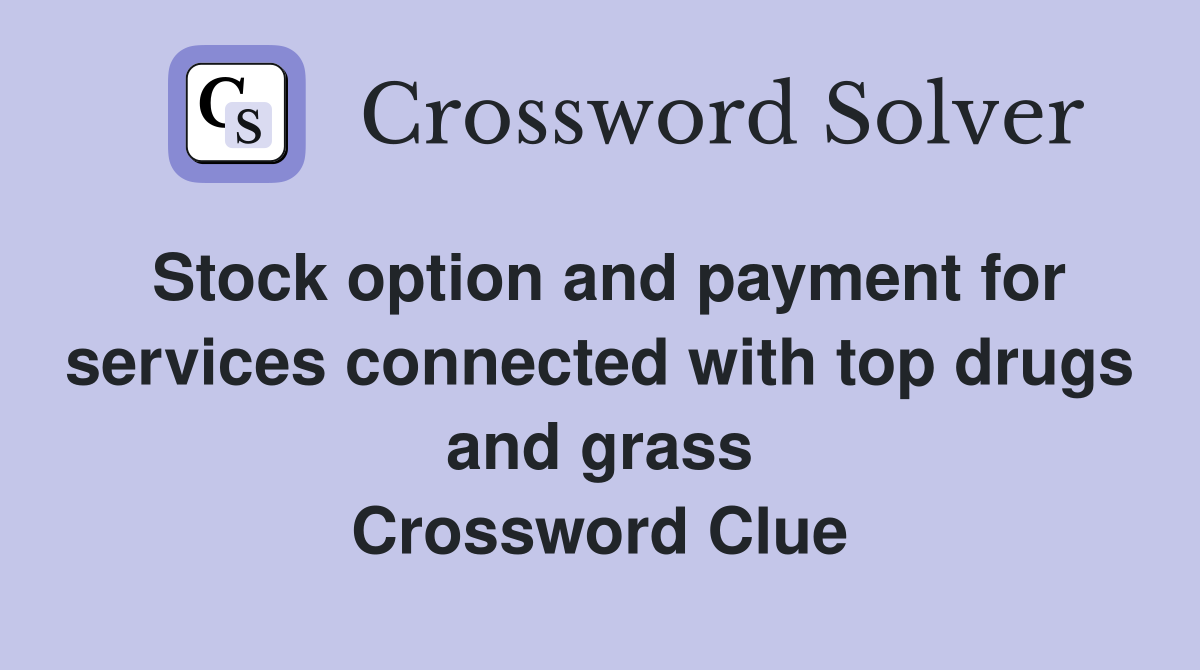Stock option and payment for services connected with top drugs and grass Crossword Clue