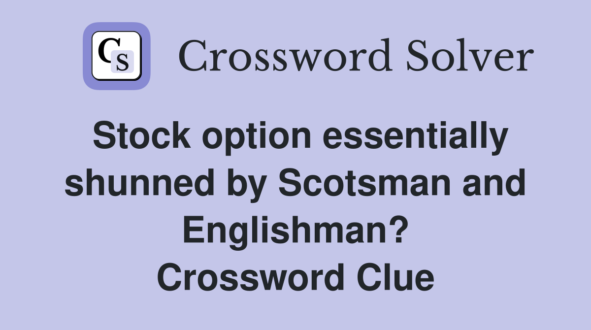 Stock option essentially shunned by Scotsman and Englishman? Crossword Clue